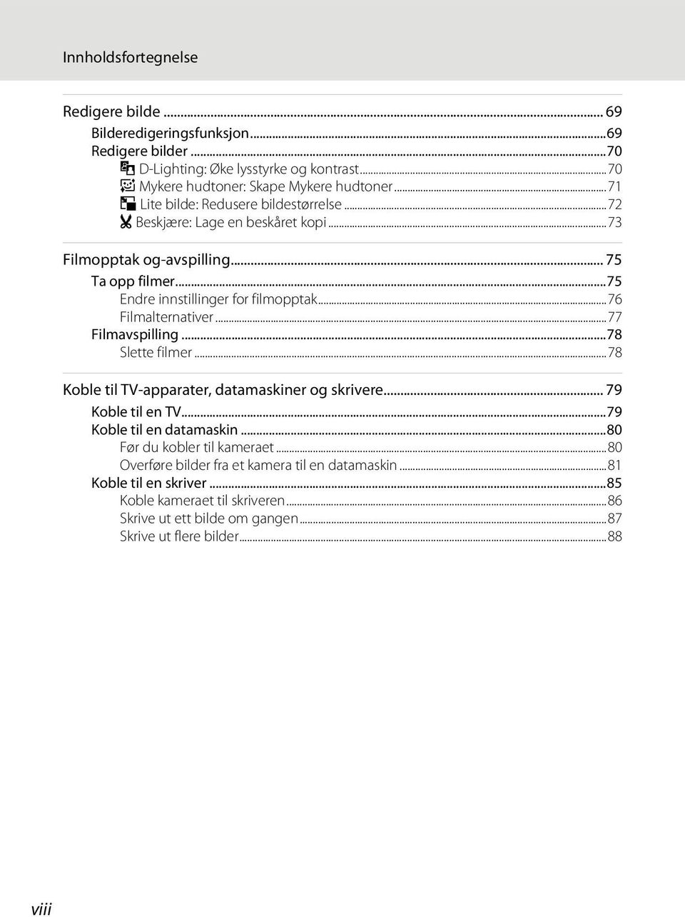 ..76 Filmalternativer...77 Filmavspilling...78 Slette filmer...78 Koble til TV-apparater, datamaskiner og skrivere... 79 Koble til en TV...79 Koble til en datamaskin.