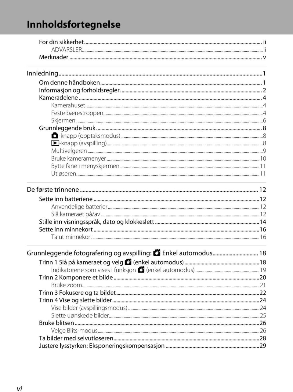 .. 12 Sette inn batteriene...12 Anvendelige batterier...12 Slå kameraet på/av...12 Stille inn visningsspråk, dato og klokkeslett...14 Sette inn minnekort...16 Ta ut minnekort.