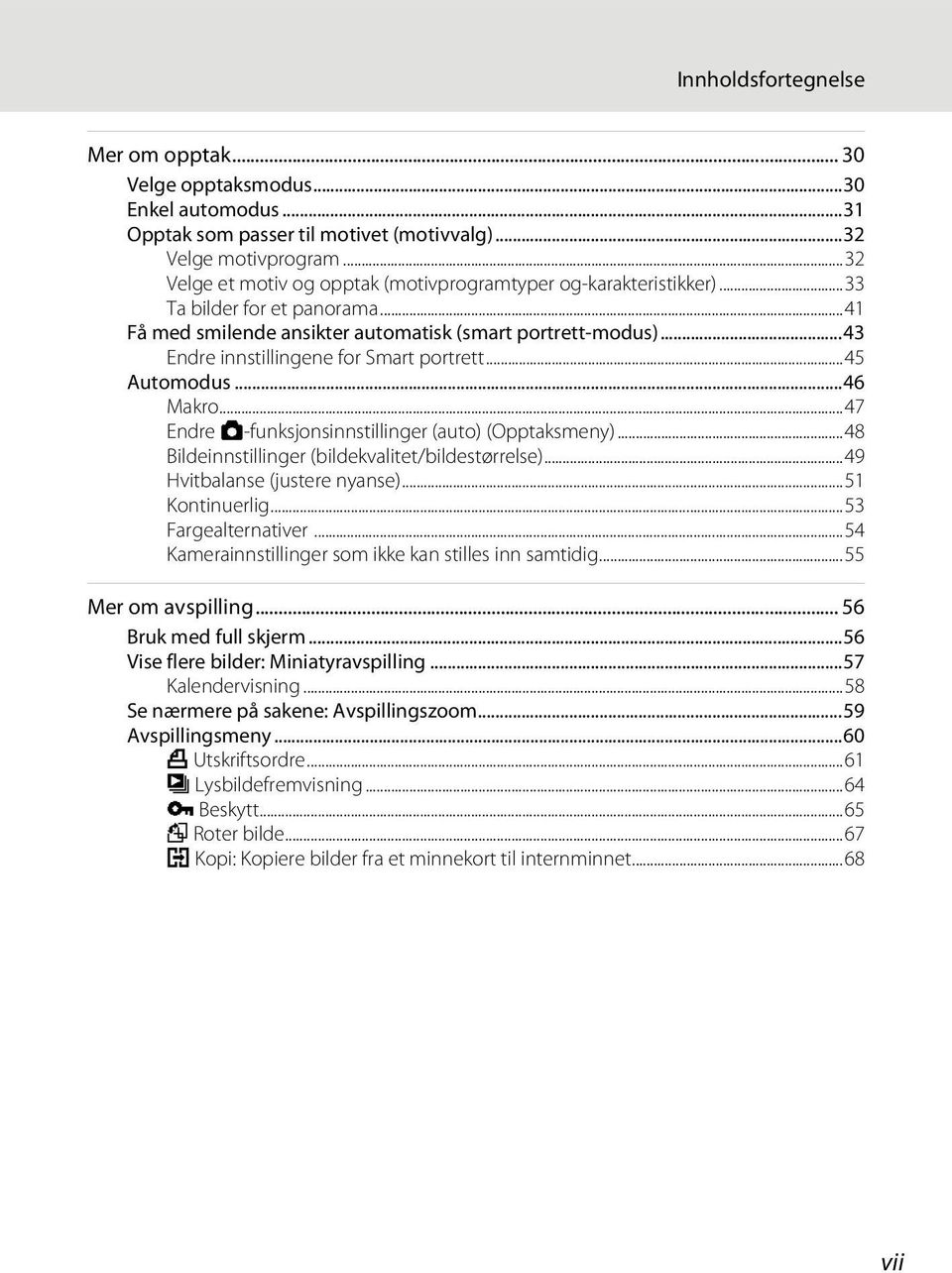 ..43 Endre innstillingene for Smart portrett...45 Automodus...46 Makro...47 Endre A-funksjonsinnstillinger (auto) (Opptaksmeny)...48 Bildeinnstillinger (bildekvalitet/bildestørrelse).