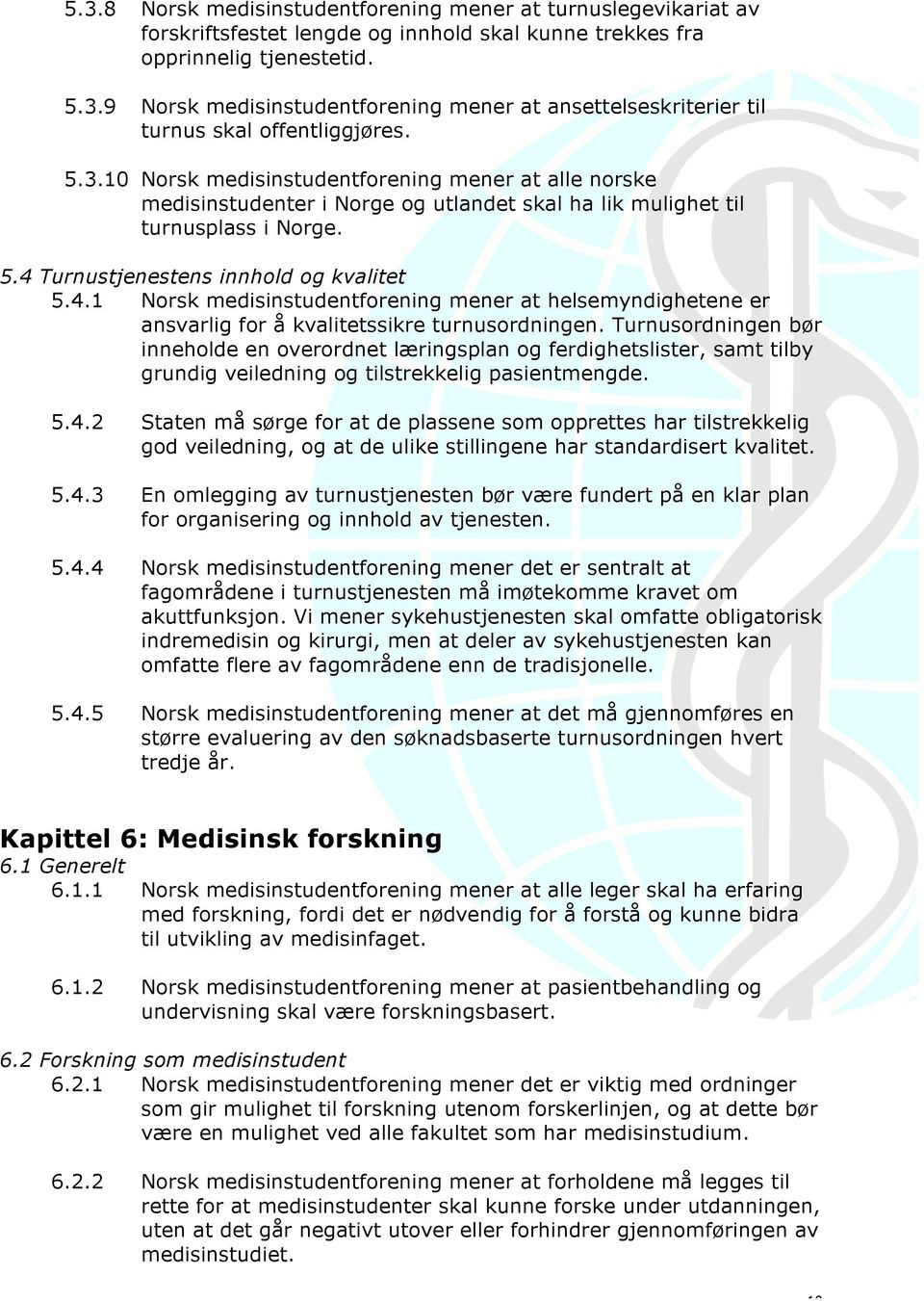 Turnustjenestens innhold og kvalitet 5.4.1 Norsk medisinstudentforening mener at helsemyndighetene er ansvarlig for å kvalitetssikre turnusordningen.