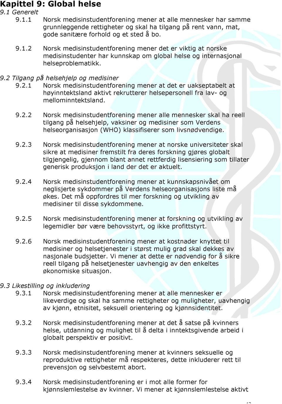 9.2.2 Norsk medisinstudentforening mener alle mennesker skal ha reell tilgang på helsehjelp, vaksiner og medisiner som Verdens helseorganisasjon (WHO) klassifiserer som livsnødvendige. 9.2.3 Norsk