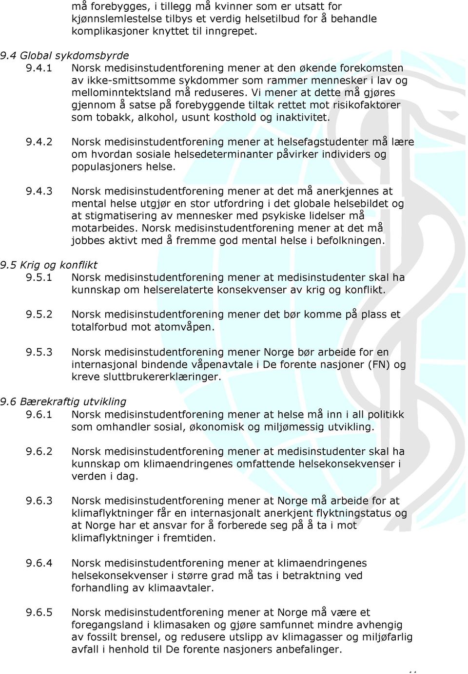 Vi mener at dette må gjøres gjennom å satse på forebyggende tiltak rettet mot risikofaktorer som tobakk, alkohol, usunt kosthold og inaktivitet. 9.4.