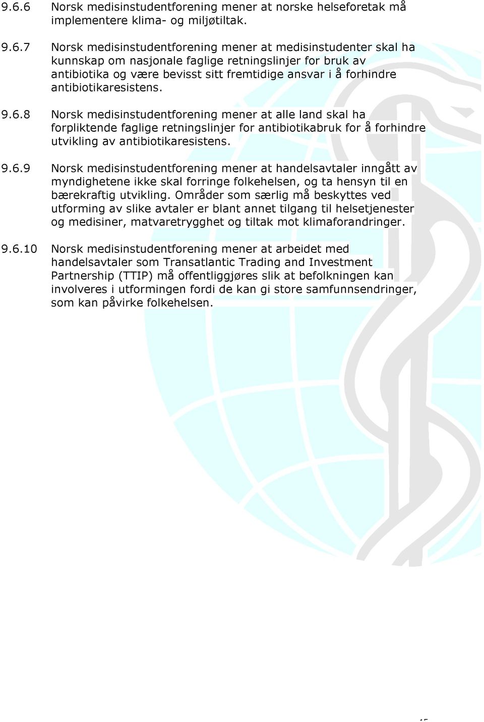 8 Norsk medisinstudentforening mener at alle land skal ha forpliktende faglige retningslinjer for antibiotikabruk for å forhindre utvikling av antibiotikaresistens. 9.6.