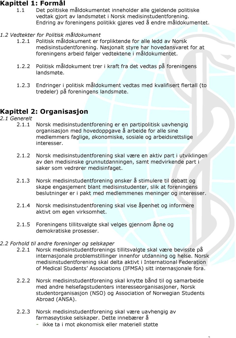 Nasjonalt styre har hovedansvaret for at foreningens arbeid følger vedtektene i måldokumentet. 1.2.