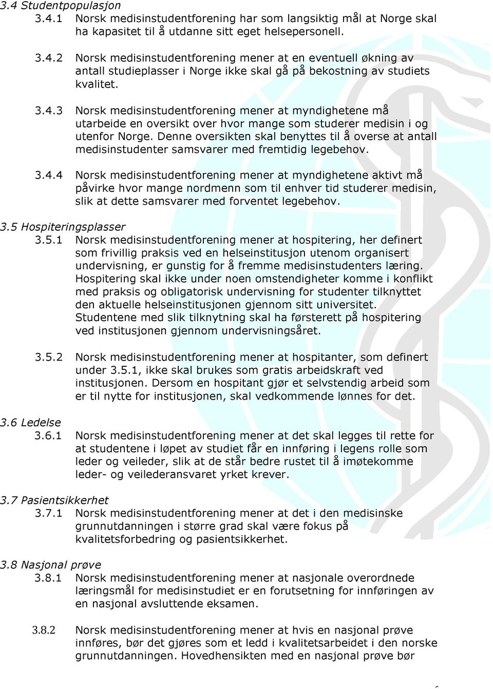 Denne oversikten skal benyttes til å overse at antall medisinstudenter samsvarer med fremtidig legebehov. 3.4.