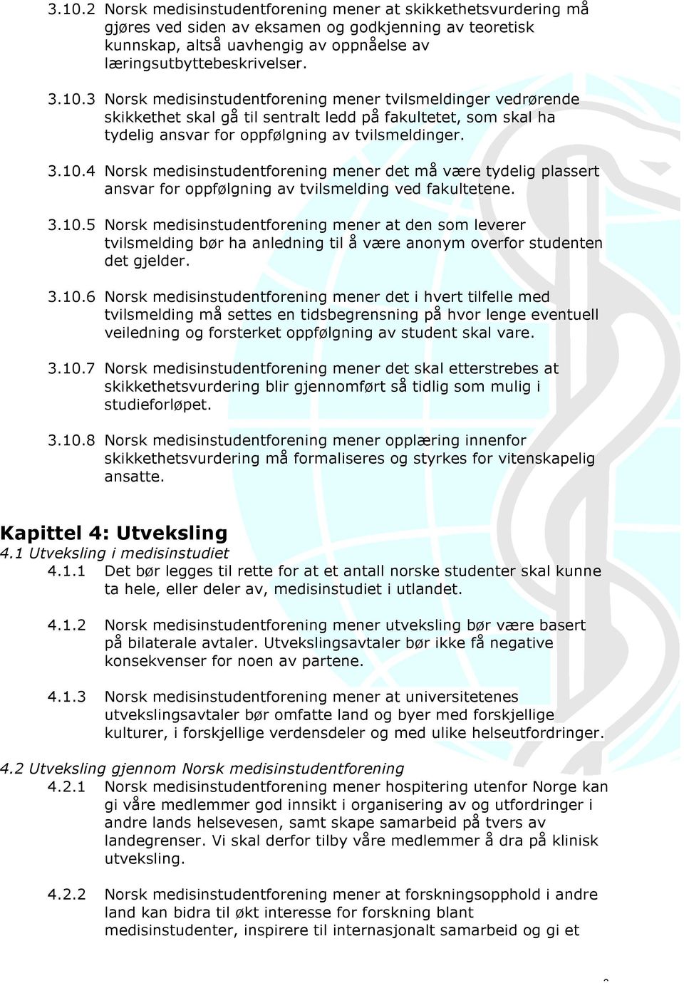 3.10.6 Norsk medisinstudentforening mener det i hvert tilfelle med tvilsmelding må settes en tidsbegrensning på hvor lenge eventuell veiledning og forsterket oppfølgning av student skal vare. 3.10.7 Norsk medisinstudentforening mener det skal etterstrebes at skikkethetsvurdering blir gjennomført så tidlig som mulig i studieforløpet.