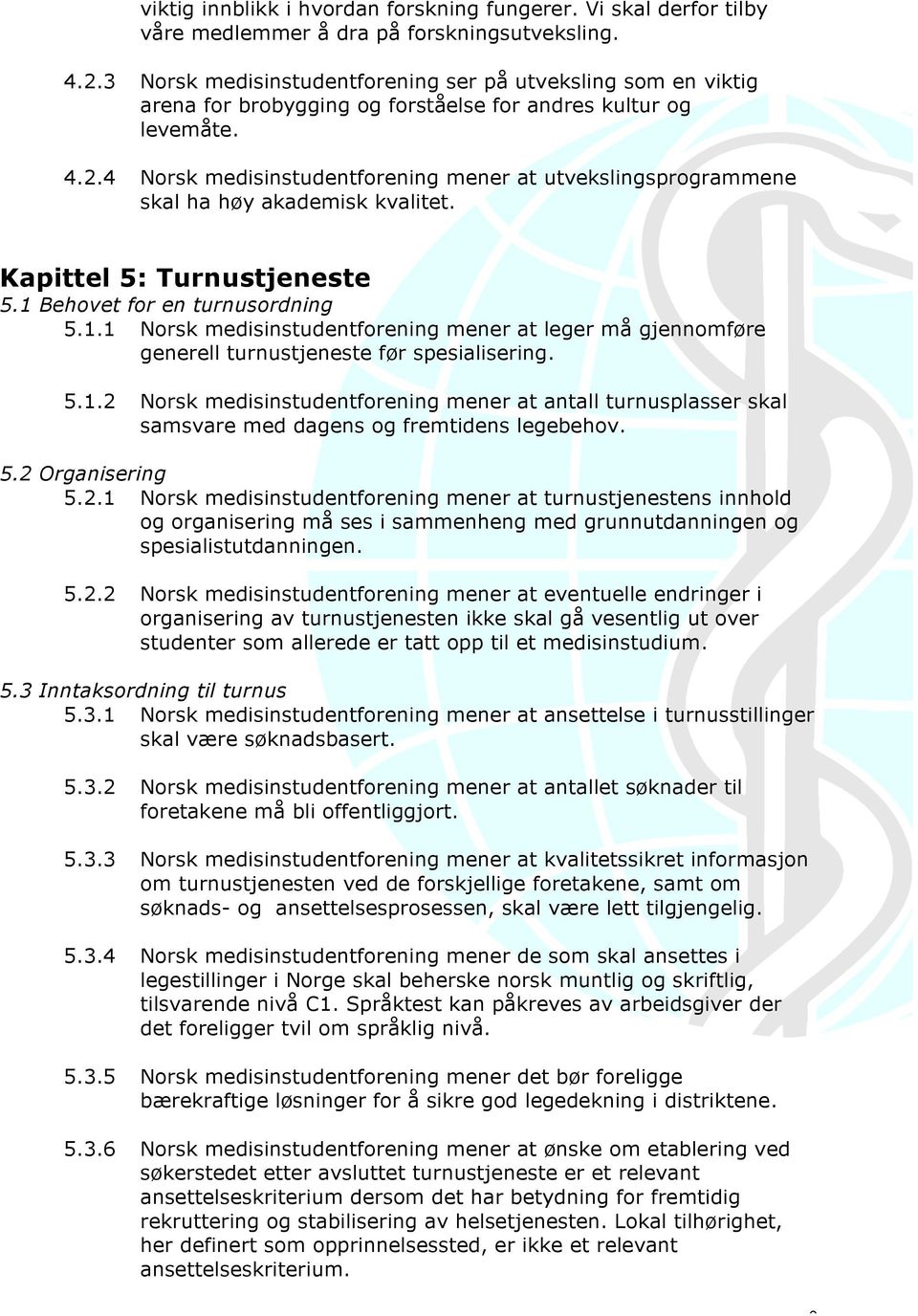 4 Norsk medisinstudentforening mener at utvekslingsprogrammene skal ha høy akademisk kvalitet. Kapittel 5: Turnustjeneste 5.1 