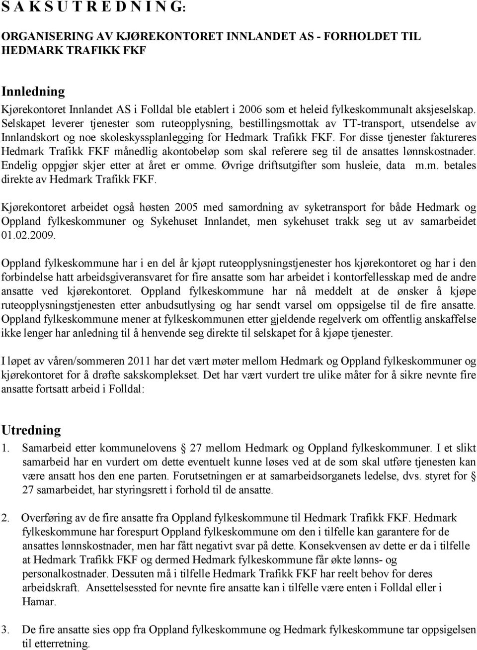 For disse tjenester faktureres Hedmark Trafikk FKF månedlig akontobeløp som skal referere seg til de ansattes lønnskostnader. Endelig oppgjør skjer etter at året er omme.