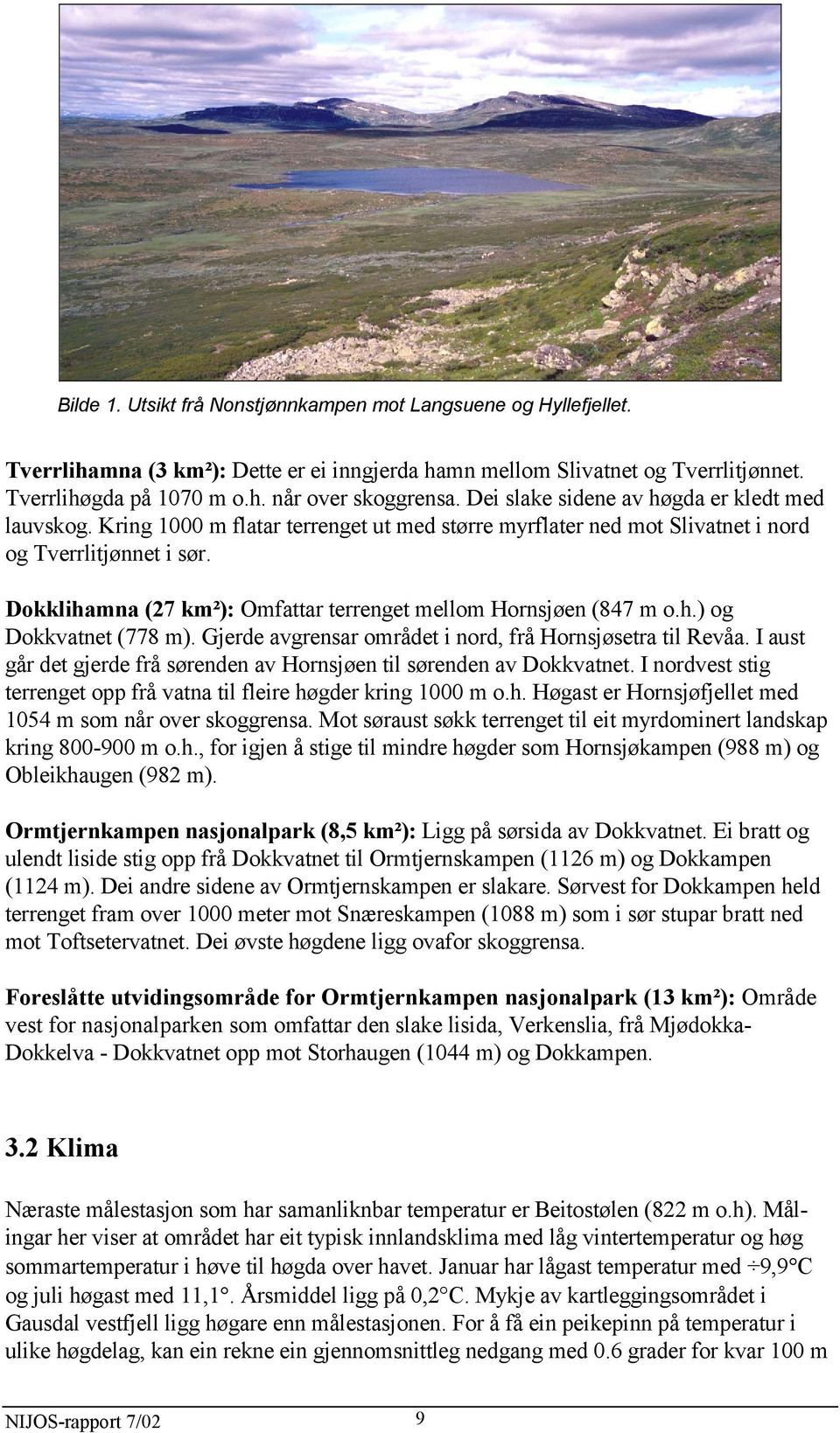 Dokklihamna (27 km²): Omfattar terrenget mellom Hornsjøen (847 m o.h.) og Dokkvatnet (778 m). Gjerde avgrensar området i nord, frå Hornsjøsetra til Revåa.