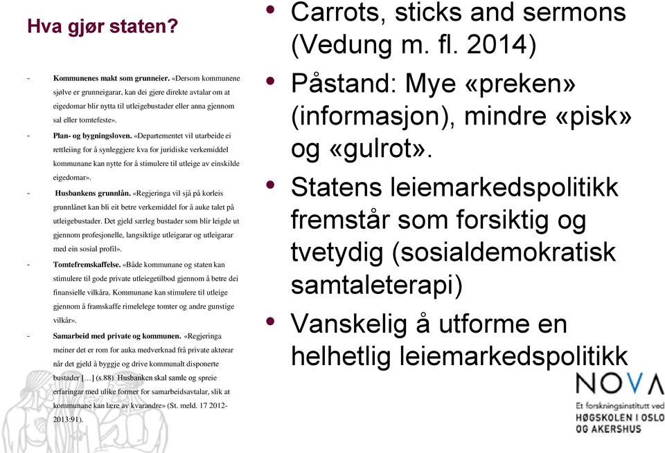 «Departementet vil utarbeide ei rettleiing for å synleggjere kva for juridiske verkemiddel kommunane kan nytte for å stimulere til utleige av einskilde eigedomar». - Husbankens grunnlån.