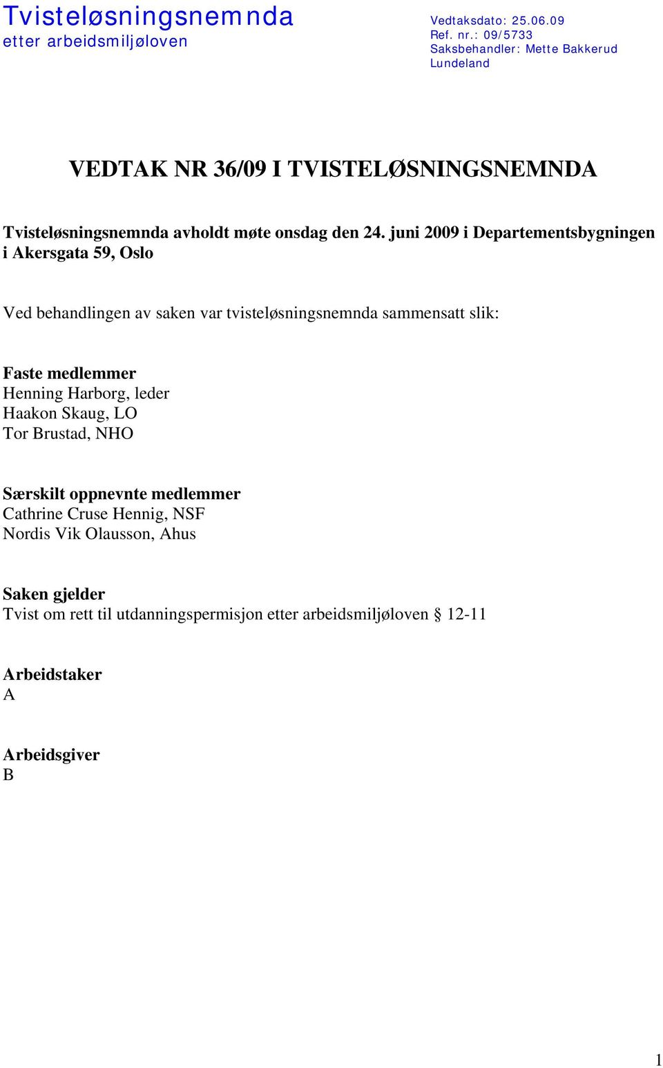 juni 2009 i Departementsbygningen i Akersgata 59, Oslo Ved behandlingen av saken var tvisteløsningsnemnda sammensatt slik: Faste medlemmer Henning