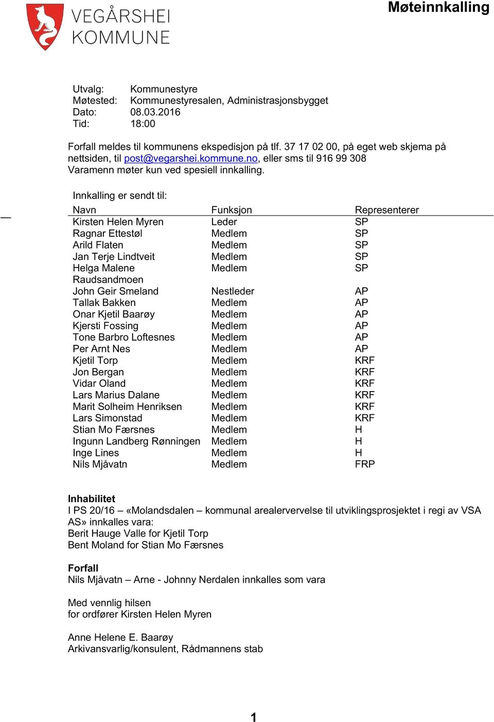 Innkalling er sendt til: Navn Funksjon Representerer Kirsten Helen Myren Leder SP Ragnar Ettestøl Medlem SP Arild Flaten Medlem SP Jan Terje Lindtveit Medlem SP Helga Malene Medlem SP Raudsandmoen