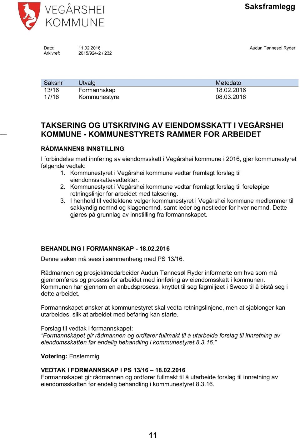 gjør kommunestyret følgende vedtak: 1. Kommunestyret i Vegårshei kommune vedtar fremlagt forslag til eiendomsskattevedtekter. 2.