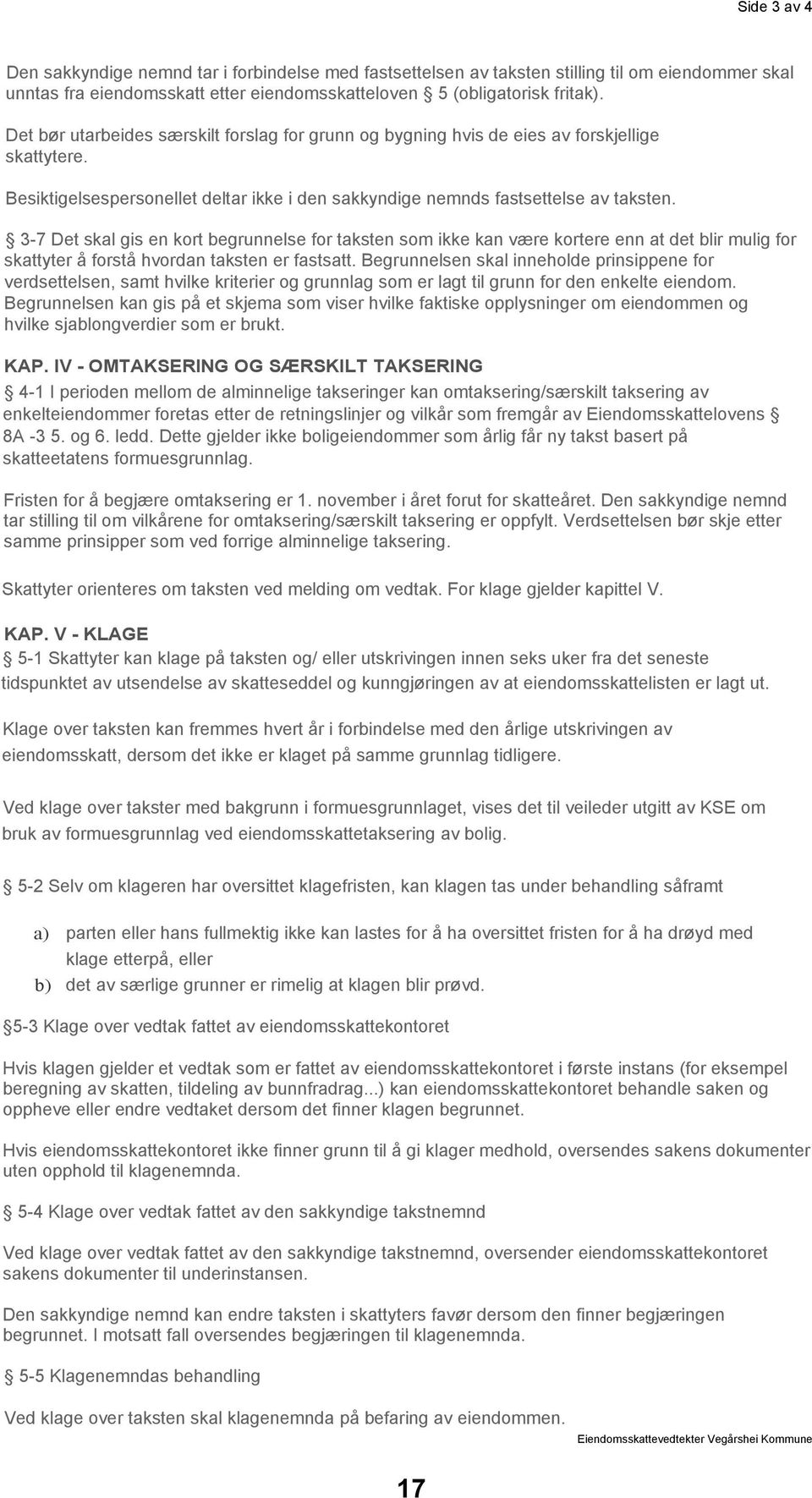 3-7 Det skal gis en kort begrunnelse for taksten som ikke kan være kortere enn at det blir mulig for skattyter å forstå hvordan taksten er fastsatt.