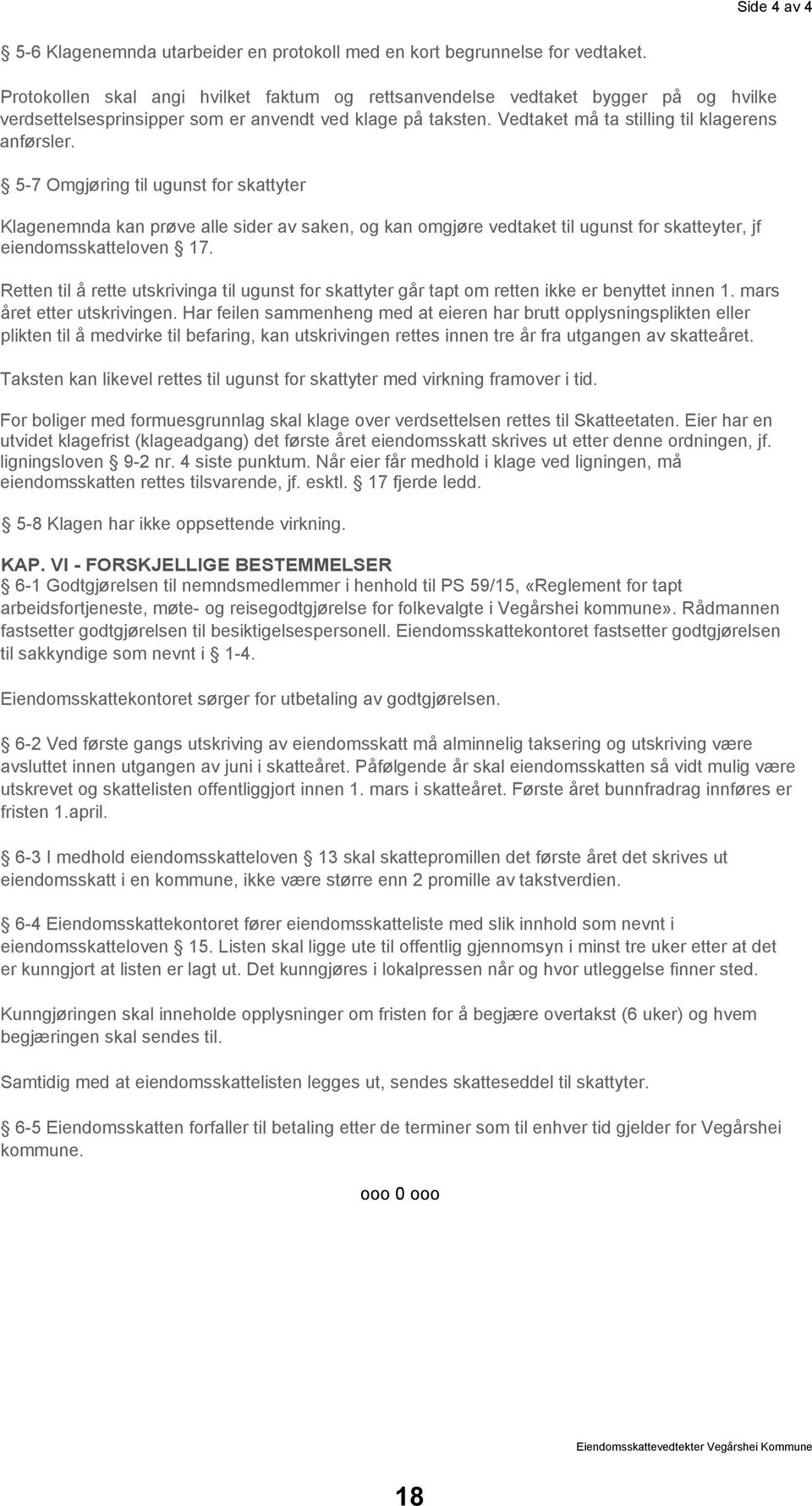 5-7 Omgjøring til ugunst for skattyter Klagenemnda kan prøve alle sider av saken, og kan omgjøre vedtaket til ugunst for skatteyter, jf eiendomsskatteloven 17.