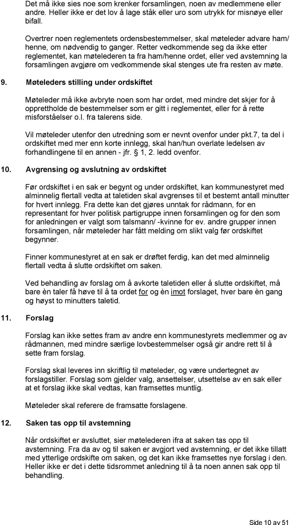 Retter vedkommende seg da ikke etter reglementet, kan møtelederen ta fra ham/henne ordet, eller ved avstemning la forsamlingen avgjøre om vedkommende skal stenges ute fra resten av møte. 9.