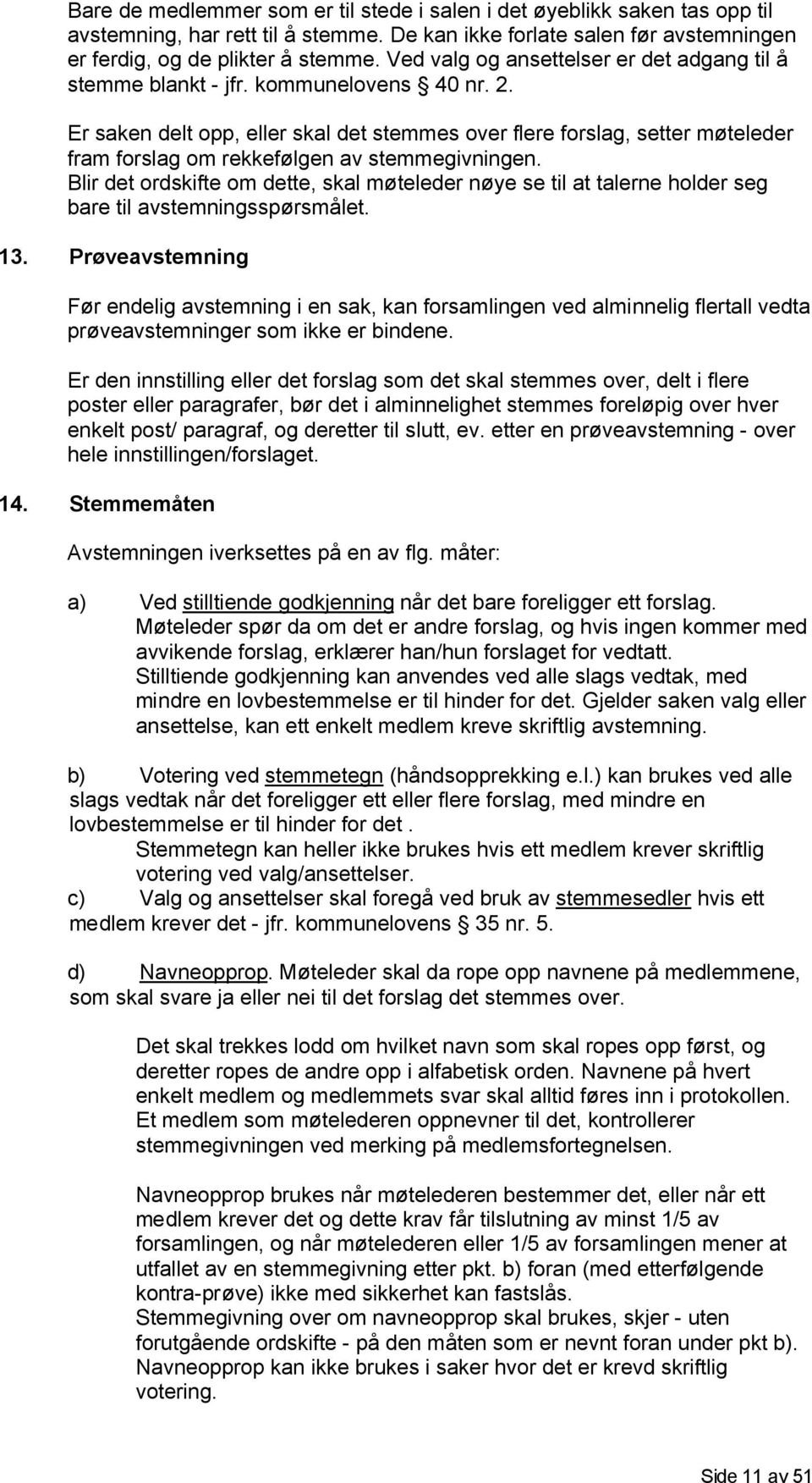 Er saken delt opp, eller skal det stemmes over flere forslag, setter møteleder fram forslag om rekkefølgen av stemmegivningen.