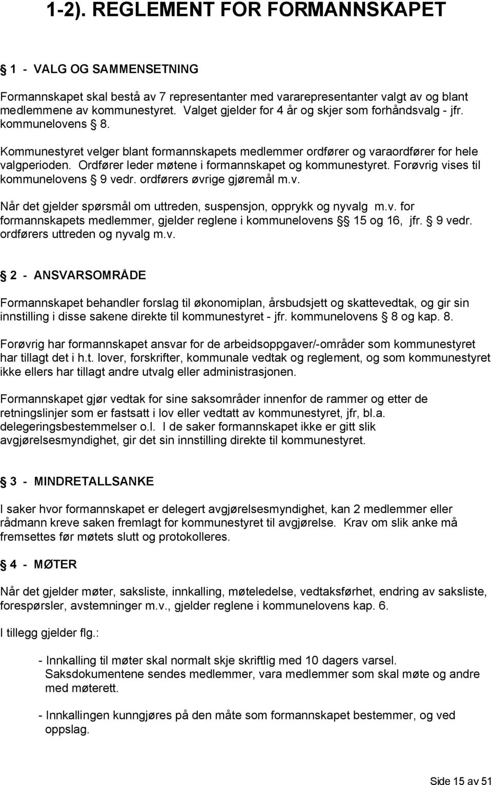 Ordfører leder møtene i formannskapet og kommunestyret. Forøvrig vises til kommunelovens 9 vedr. ordførers øvrige gjøremål m.v. Når det gjelder spørsmål om uttreden, suspensjon, opprykk og nyvalg m.v. for formannskapets medlemmer, gjelder reglene i kommunelovens 15 og 16, jfr.