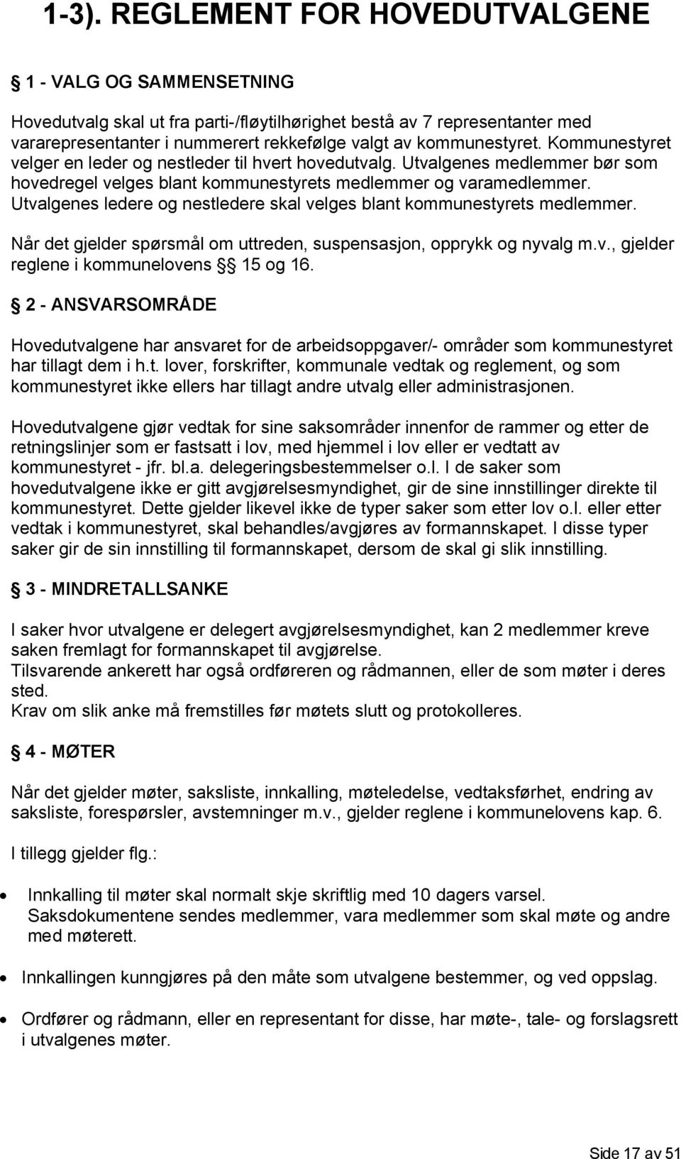 Utvalgenes ledere og nestledere skal velges blant kommunestyrets medlemmer. Når det gjelder spørsmål om uttreden, suspensasjon, opprykk og nyvalg m.v., gjelder reglene i kommunelovens 15 og 16.