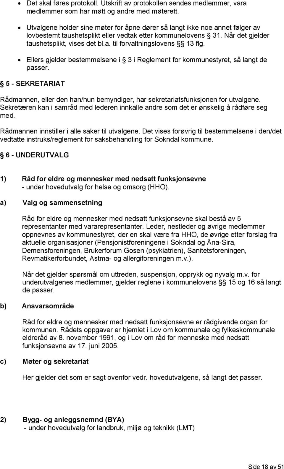 Ellers gjelder bestemmelsene i 3 i Reglement for kommunestyret, så langt de passer. 5 - SEKRETARIAT Rådmannen, eller den han/hun bemyndiger, har sekretariatsfunksjonen for utvalgene.