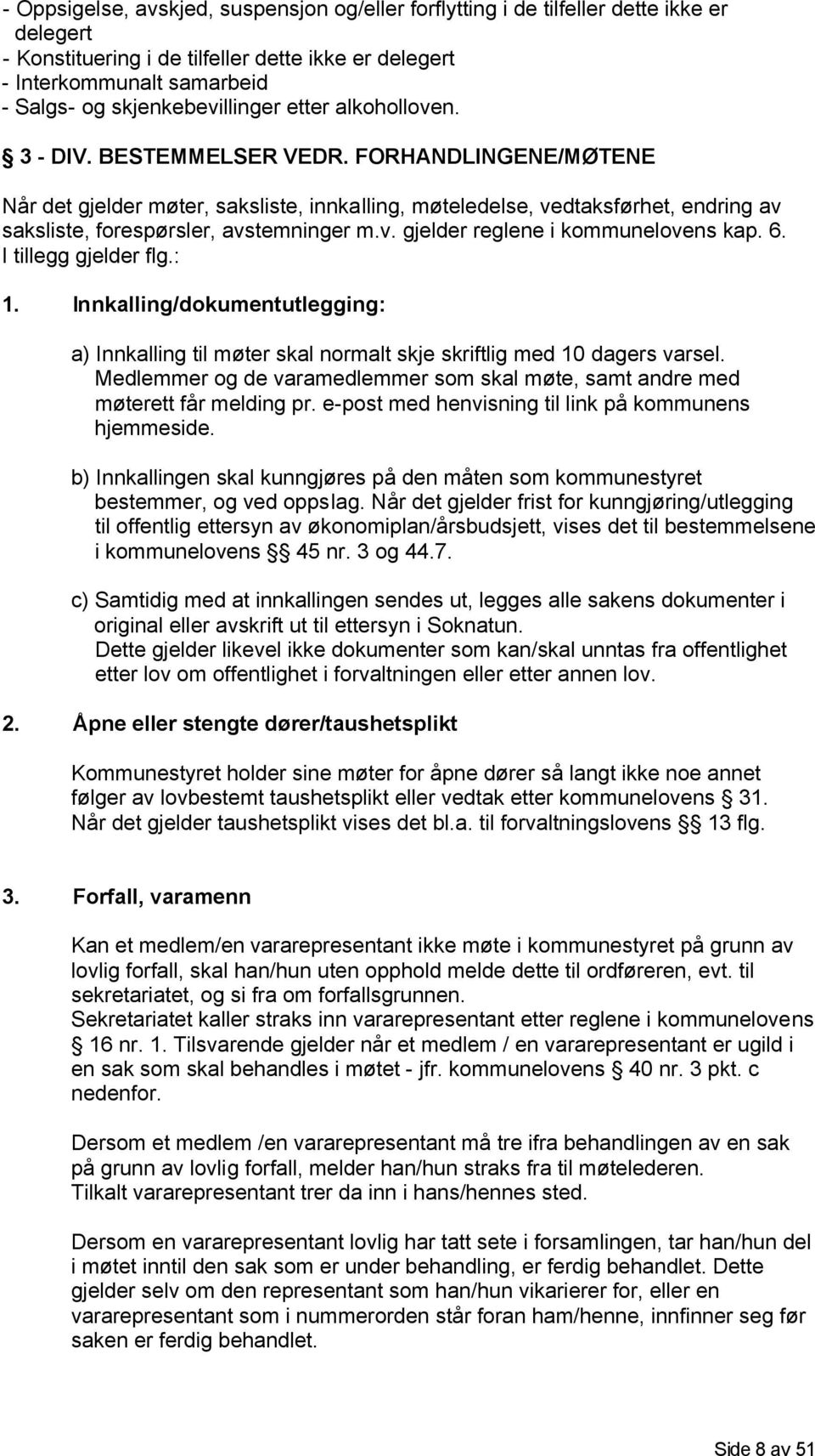 FORHANDLINGENE/MØTENE Når det gjelder møter, saksliste, innkalling, møteledelse, vedtaksførhet, endring av saksliste, forespørsler, avstemninger m.v. gjelder reglene i kommunelovens kap. 6.