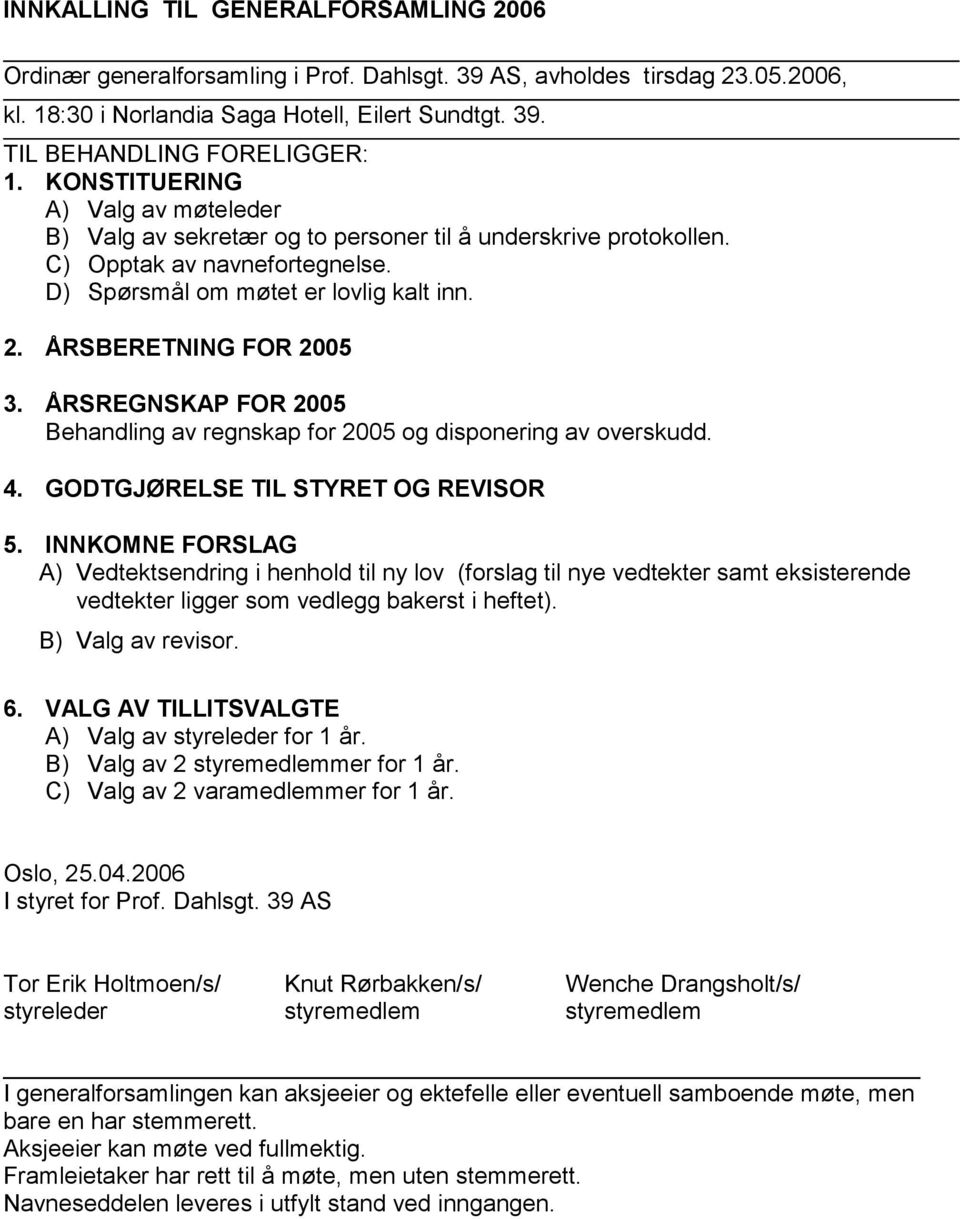 ÅRSREGNSKAP FOR 2005 Behandling av regnskap for 2005 og disponering av overskudd. 4. GODTGJØRELSE TIL STYRET OG REVISOR 5.