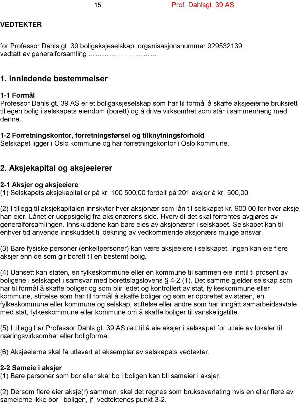 1-2 Forretningskontor, forretningsførsel og tilknytningsforhold Selskapet ligger i Oslo kommune og har forretningskontor i Oslo kommune. 2.