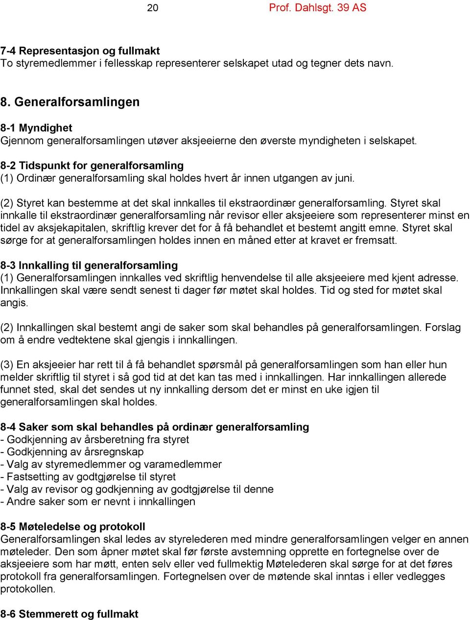 8-2 Tidspunkt for generalforsamling (1) Ordinær generalforsamling skal holdes hvert år innen utgangen av juni. (2) Styret kan bestemme at det skal innkalles til ekstraordinær generalforsamling.