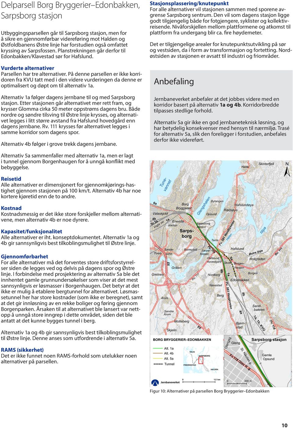 På denne parsellen er ikke korridoren fra KVU tatt med i den videre vurderingen da denne er optimalisert og døpt om til alternativ 1a.