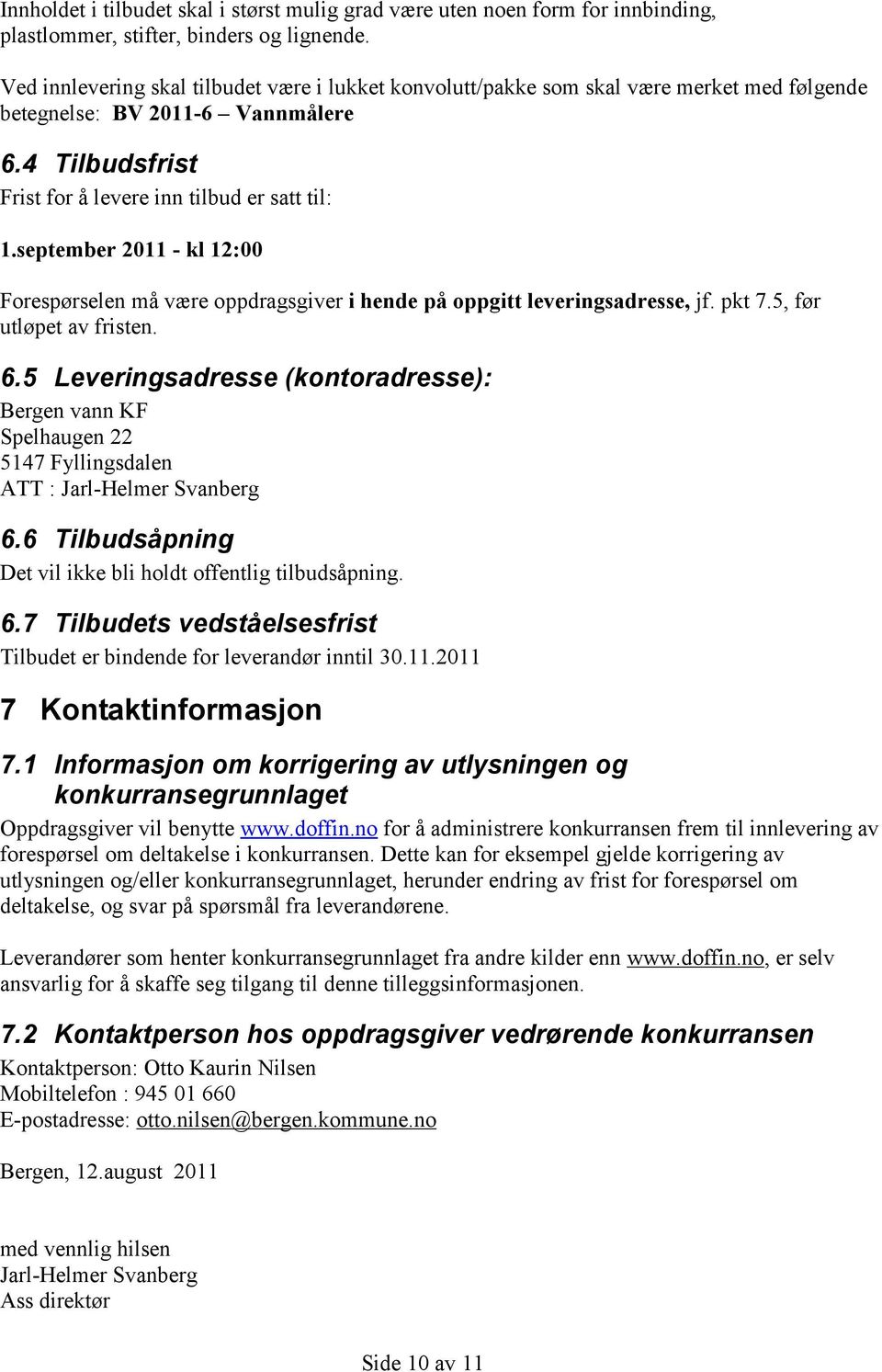 september 2011 - kl 12:00 Forespørselen må være oppdragsgiver i hende på oppgitt leveringsadresse, jf. pkt 7.5, før utløpet av fristen. 6.