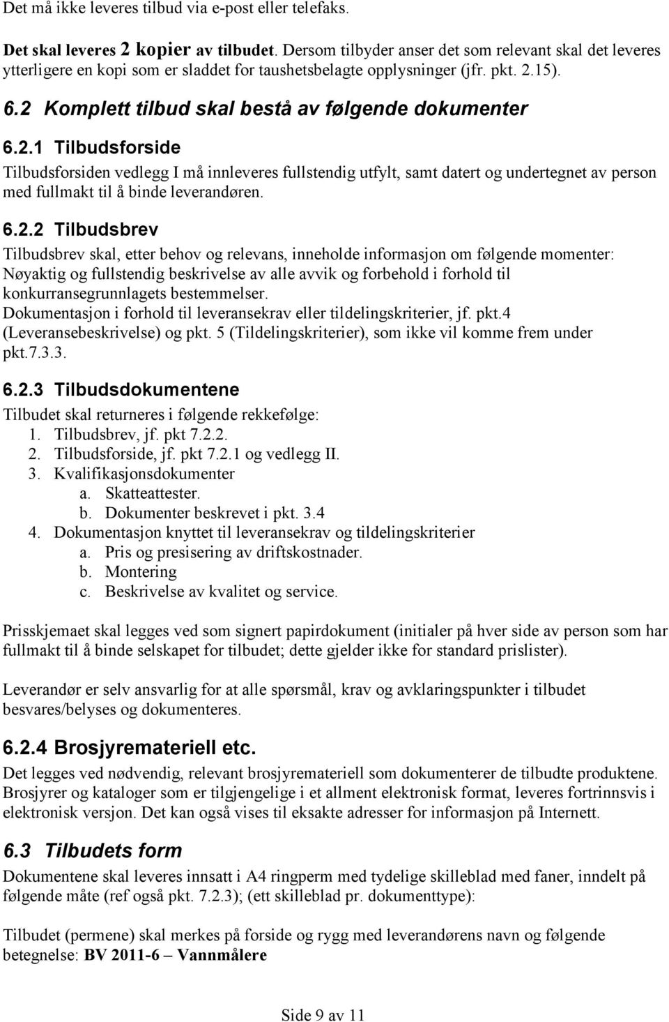 15). 6.2 Komplett tilbud skal bestå av følgende dokumenter 6.2.1 Tilbudsforside Tilbudsforsiden vedlegg I må innleveres fullstendig utfylt, samt datert og undertegnet av person med fullmakt til å binde leverandøren.