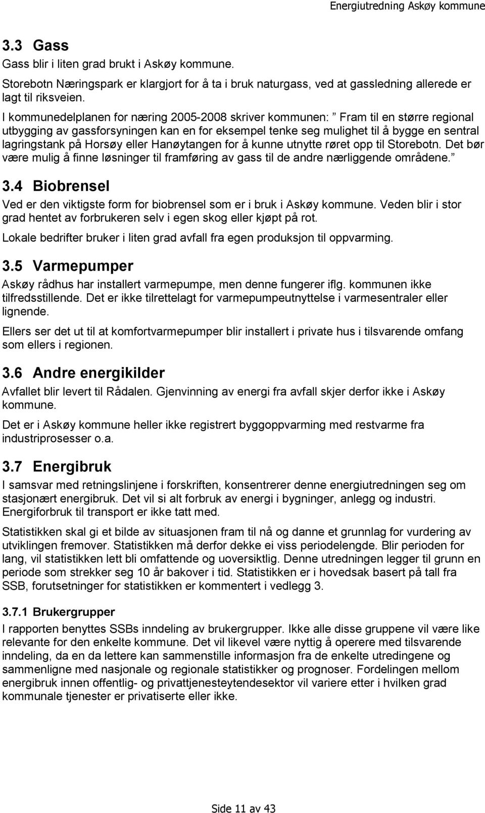 eller Hanøytangen for å kunne utnytte røret opp til Storebotn. Det bør være mulig å finne løsninger til framføring av gass til de andre nærliggende områdene. 3.