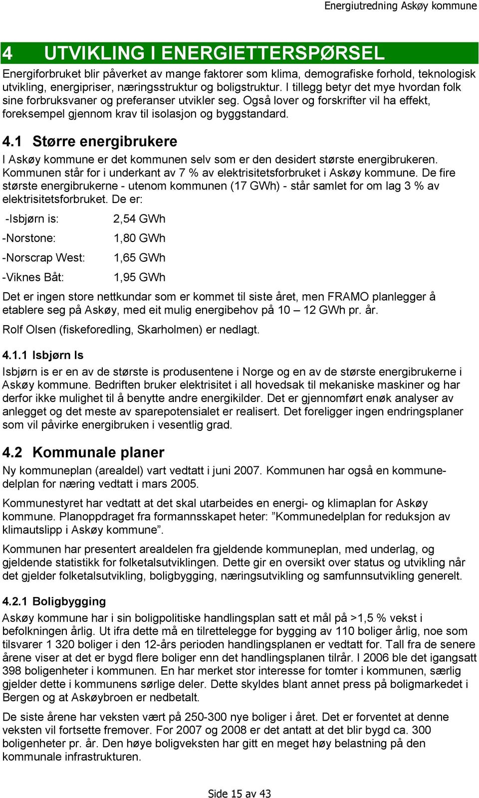 1 Større energibrukere I Askøy kommune er det kommunen selv som er den desidert største energibrukeren. Kommunen står for i underkant av 7 % av elektrisitetsforbruket i Askøy kommune.