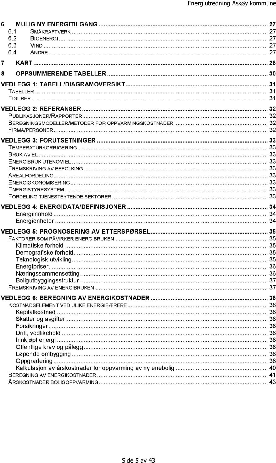 .. 33 TEMPERATURKORRIGERING... 33 BRUK AV EL... 33 ENERGIBRUK UTENOM EL... 33 FREMSKRIVING AV BEFOLKING... 33 AREALFORDELING... 33 ENERGIØKONOMISERING... 33 ENERGISTYRESYSTEM.