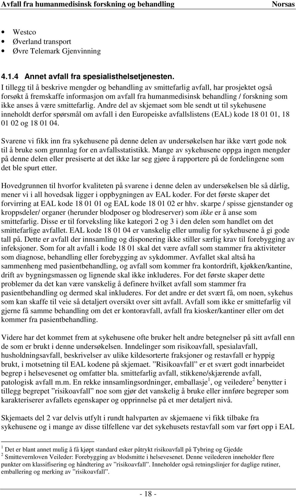 smittefarlig. Andre del av skjemaet som ble sendt ut til sykehusene inneholdt derfor spørsmål om avfall i den Europeiske avfallslistens (EAL) kode 18 01 01, 18 01 02 og 18 01 04.