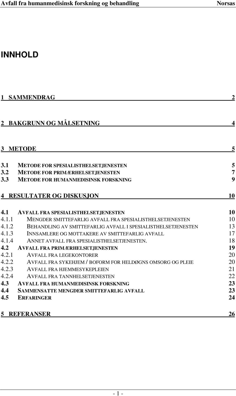 1.3 INNSAMLERE OG MOTTAKERE AV SMITTEFARLIG AVFALL 17 4.1.4 ANNET AVFALL FRA SPESIALISTHELSETJENESTEN. 18 4.2 AVFALL FRA PRIMÆRHELSETJENESTEN 19 4.2.1 AVFALL FRA LEGEKONTORER 20 4.2.2 AVFALL FRA SYKEHJEM / BOFORM FOR HELDØGNS OMSORG OG PLEIE 20 4.