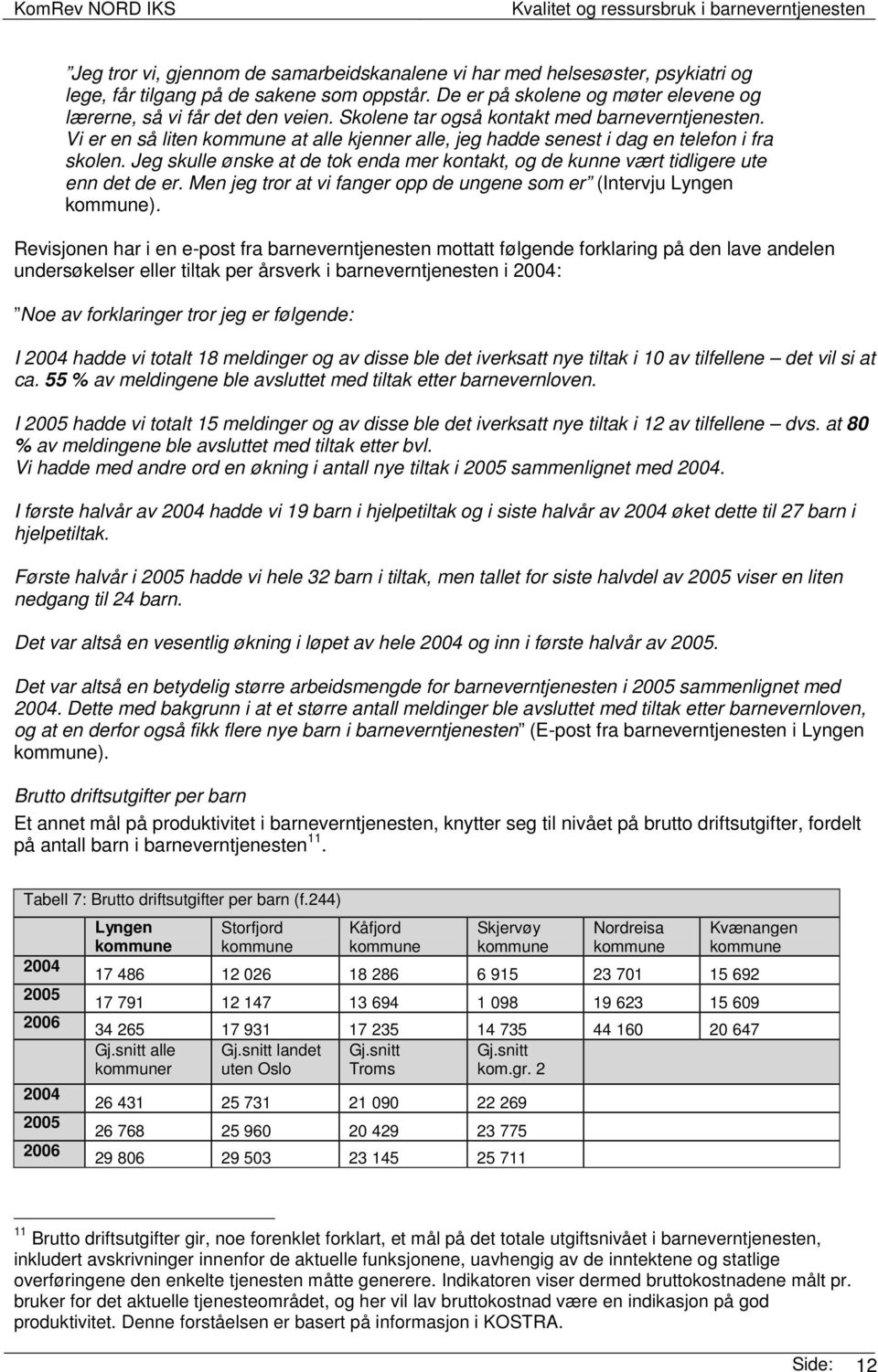 Jeg skulle ønske at de tok enda mer kontakt, og de kunne vært tidligere ute enn det de er. Men jeg tror at vi fanger opp de ungene som er (Intervju Lyngen ).