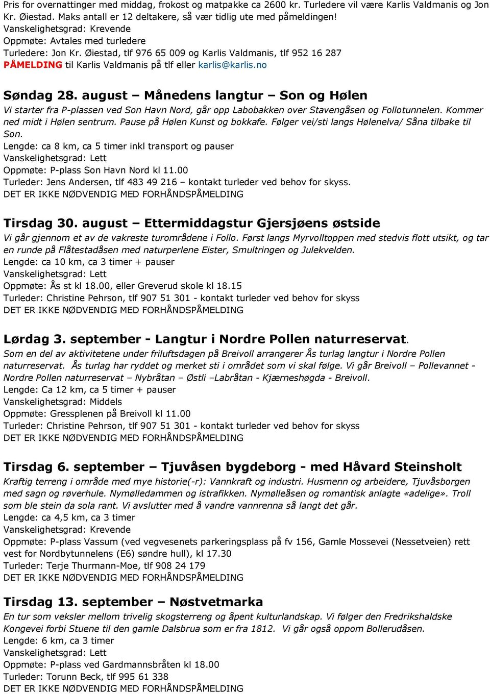 no Søndag 28. august Månedens langtur Son og Hølen Vi starter fra en ved Son Havn Nord, går opp Labobakken over Stavengåsen og Follotunnelen. Kommer ned midt i Hølen sentrum.