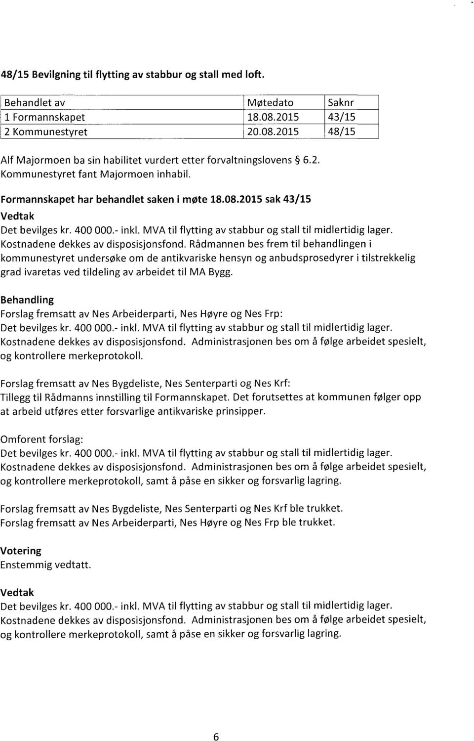 Rådmannen bes frem til behandlingen i kommunestyret undersøke om de antikvariske hensyn og anbudsprosedyrer i tilstrekkelig grad ivaretas ved tildeling av arbeidet til MA Bygg.