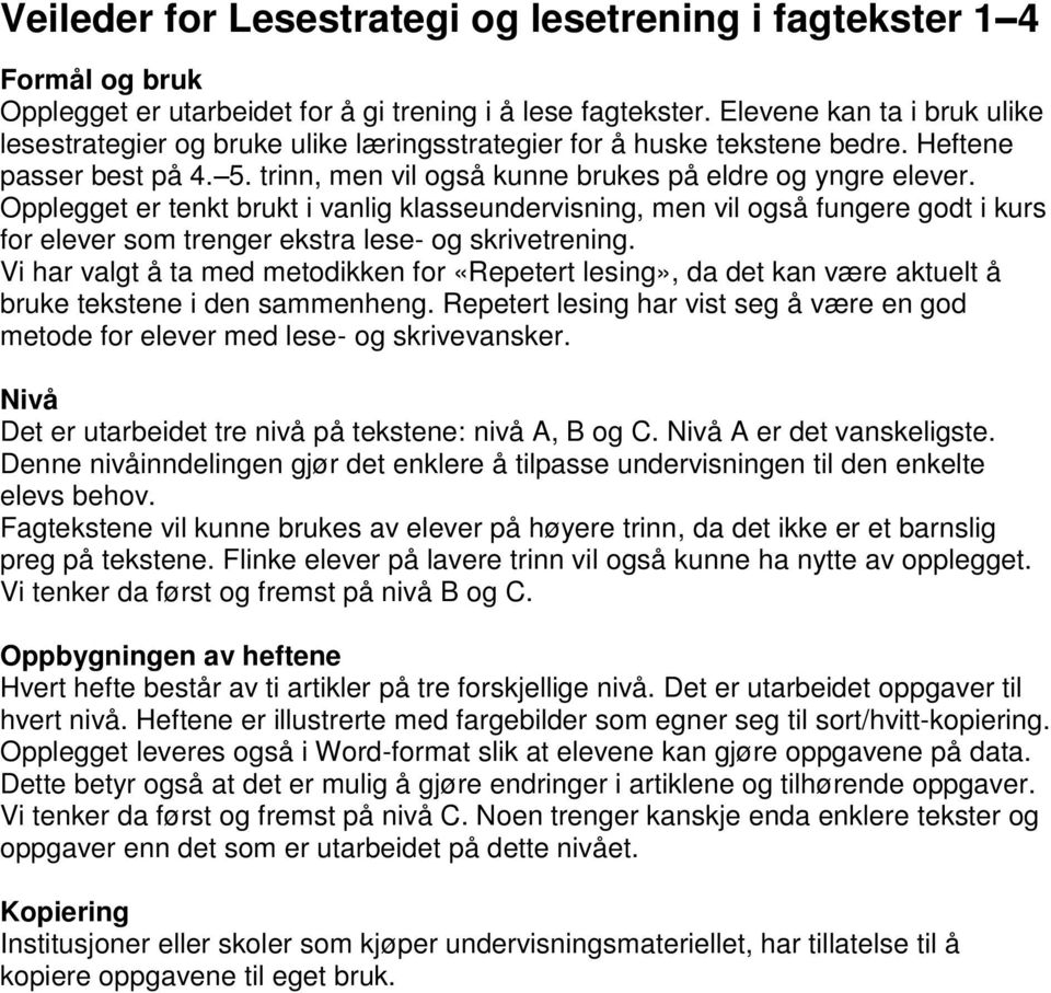 Opplegget er tenkt brukt i vanlig klasseundervisning, men vil også fungere godt i kurs for elever som trenger ekstra lese- og skrivetrening.