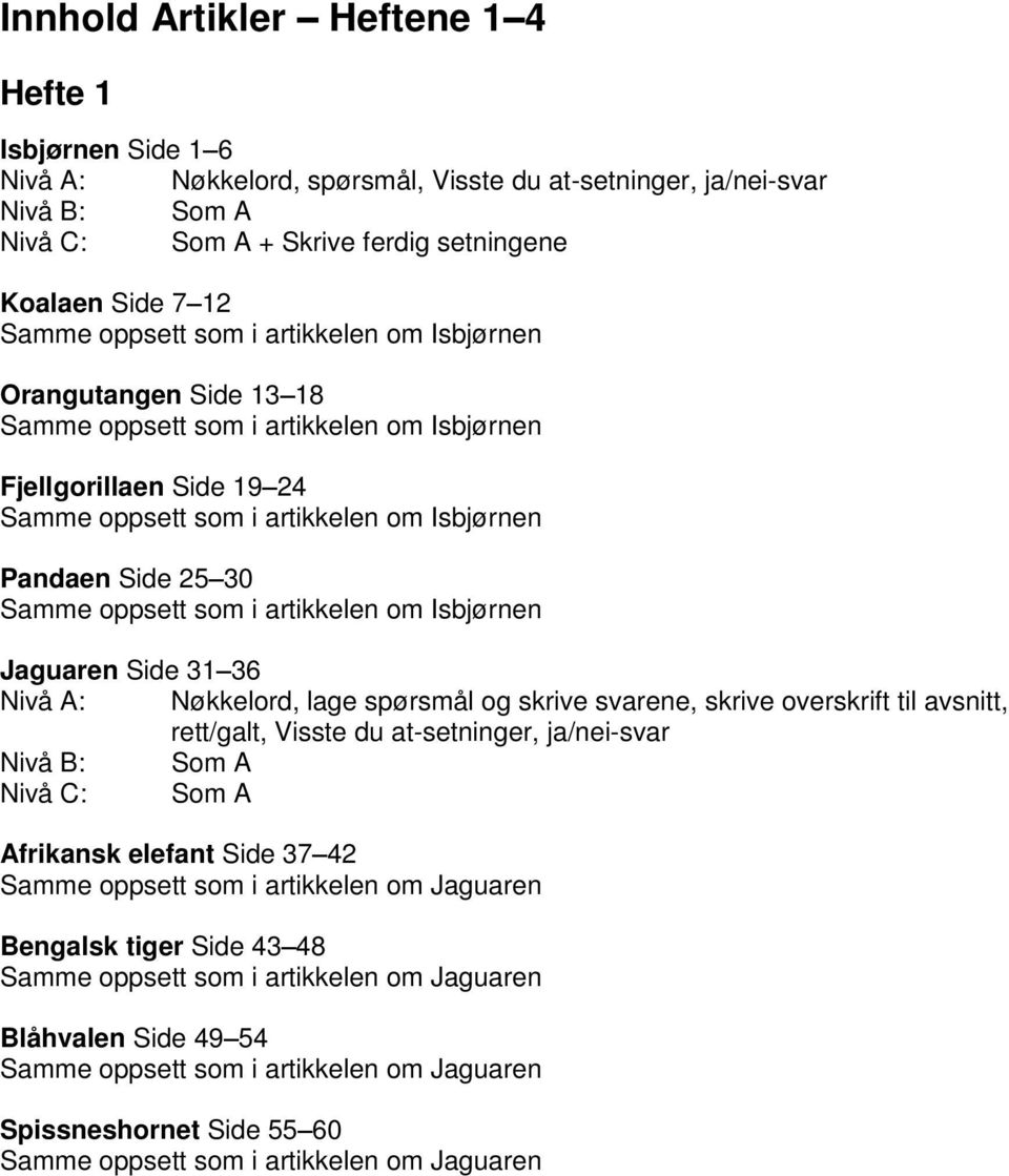 om Isbjørnen Jaguaren Side 31 36 Nivå A: Nøkkelord, lage spørsmål og skrive svarene, skrive overskrift til avsnitt, rett/galt, Visste du at-setninger, ja/nei-svar Afrikansk elefant Side 37 42 Samme