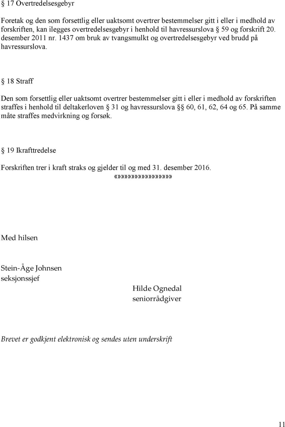 18 Straff Den som forsettlig eller uaktsomt overtrer bestemmelser gitt i eller i medhold av forskriften straffes i henhold til deltakerloven 31 og havressurslova 60, 61, 62, 64 og 65.