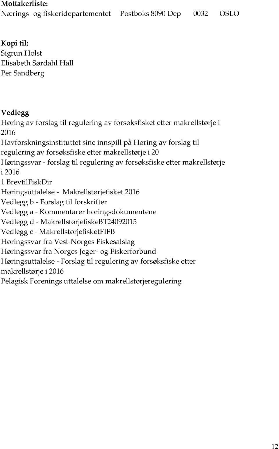 makrellstørje i 2016 1 BrevtilFiskDir Høringsuttalelse - Makrellstørjefisket 2016 Vedlegg b - Forslag til forskrifter Vedlegg a - Kommentarer høringsdokumentene Vedlegg d -