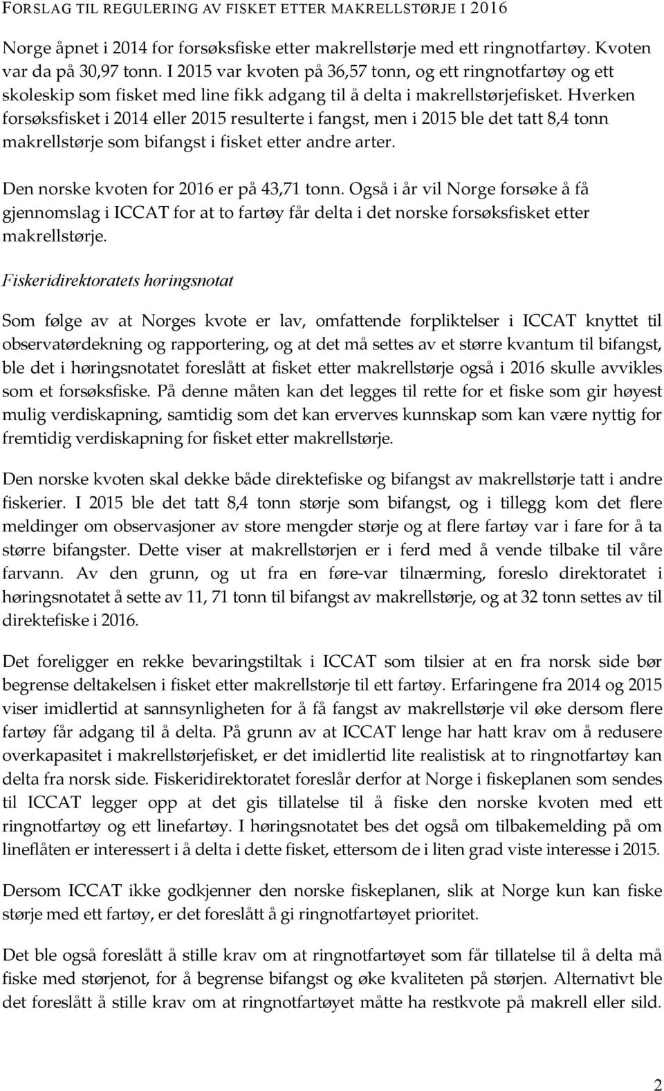 Hverken forsøksfisket i 2014 eller 2015 resulterte i fangst, men i 2015 ble det tatt 8,4 tonn makrellstørje som bifangst i fisket etter andre arter. Den norske kvoten for 2016 er på 43,71 tonn.