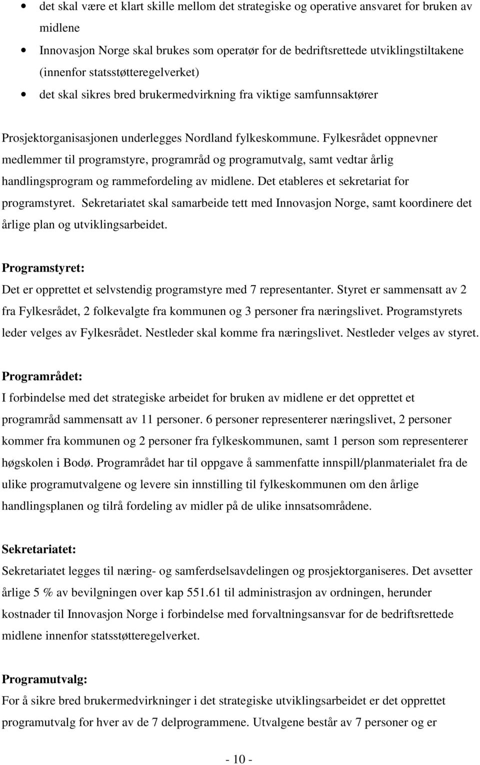 Fylkesrådet oppnevner medlemmer til programstyre, programråd og programutvalg, samt vedtar årlig handlingsprogram og rammefordeling av midlene. Det etableres et sekretariat for programstyret.