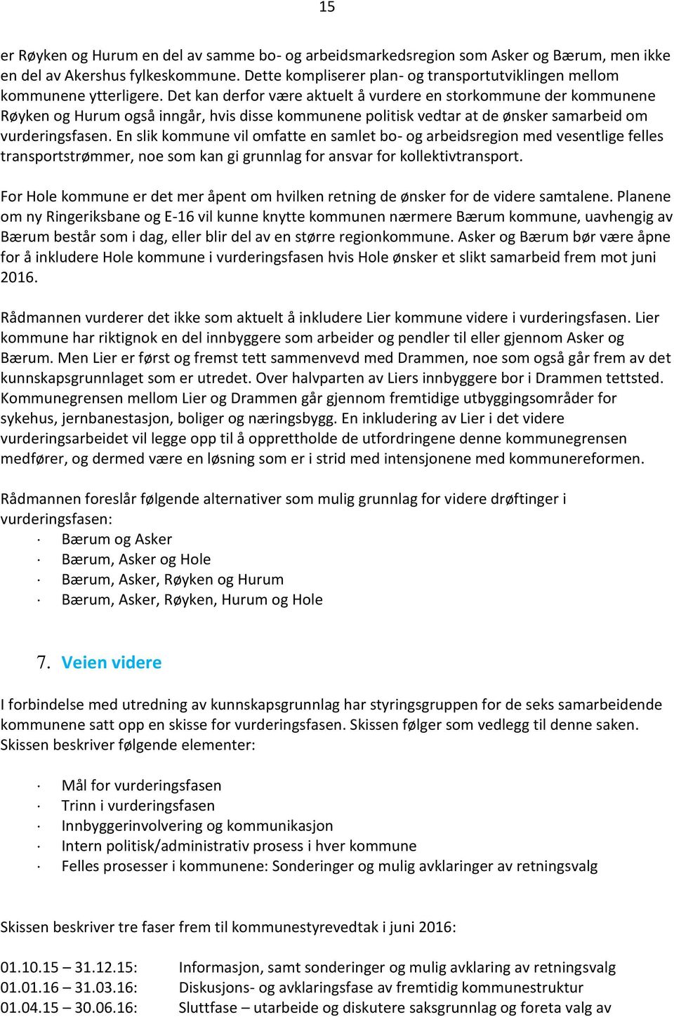 Det kan derfor være aktuelt å vurdere en storkommune der kommunene Røyken og Hurum også inngår, hvis disse kommunene politisk vedtar at de ønsker samarbeid om vurderingsfasen.