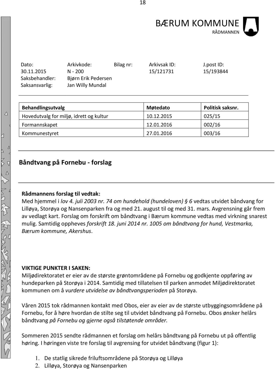 01.2016 002/16 Kommunestyret 27.01.2016 003/16 Båndtvang på Fornebu - forslag Rådmannens forslag til vedtak: Med hjemmel i lov 4. juli 2003 nr.