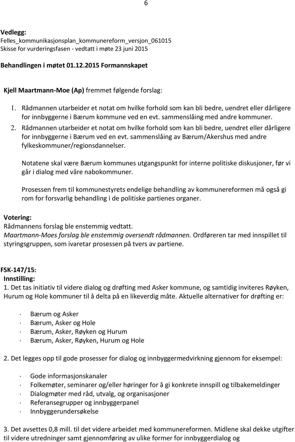 Rådmannen utarbeider et notat om hvilke forhold som kan bli bedre, uendret eller dårligere for innbyggerne i Bærum kommune ved en evt. sammenslåing med andre kommuner. 2.