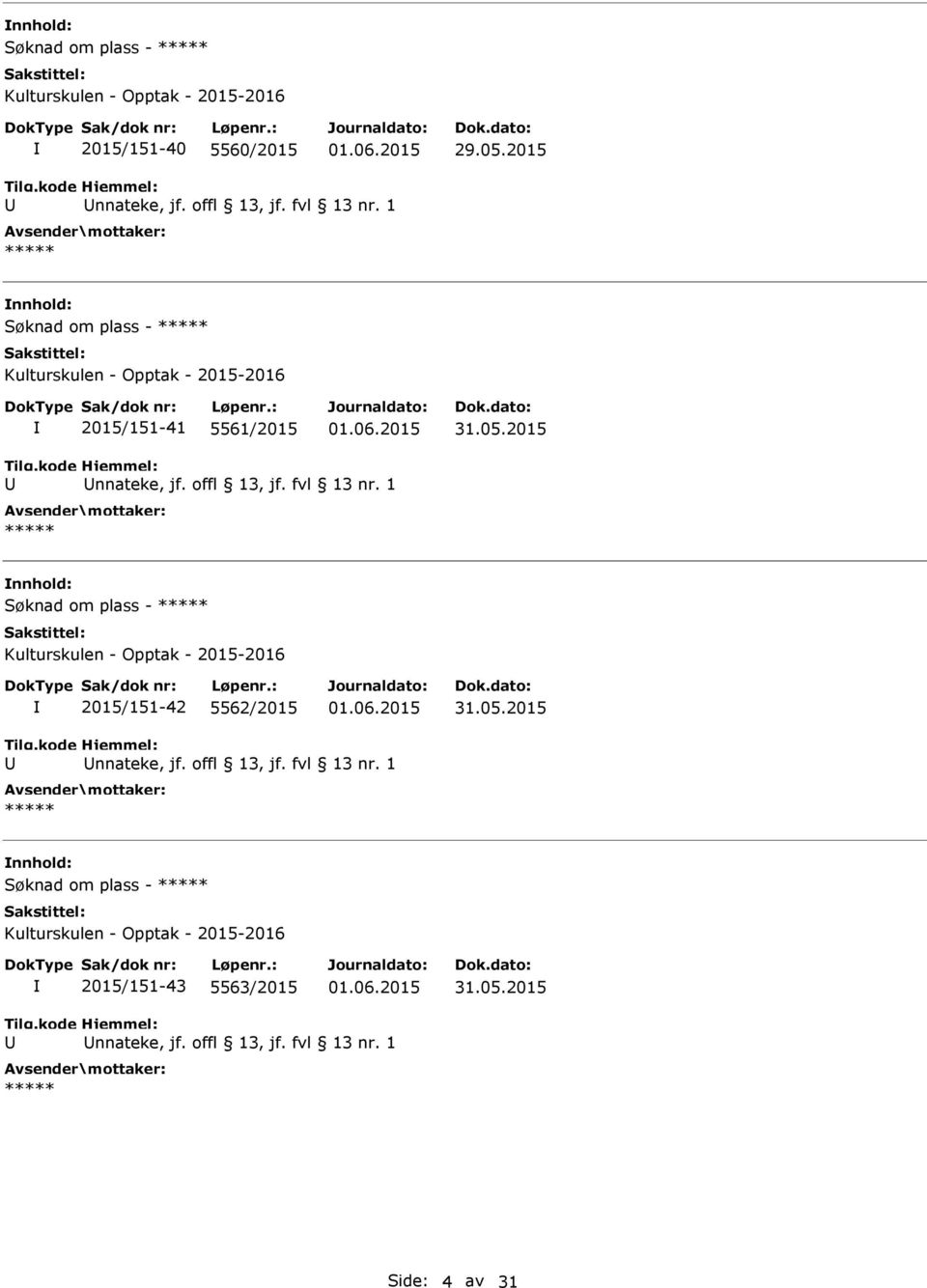 1 Søknad om plass - Kulturskulen - Opptak - 2015-2016 2015/151-42 5562/2015 31.05.2015 nnateke, jf. offl 13, jf. fvl 13 nr.