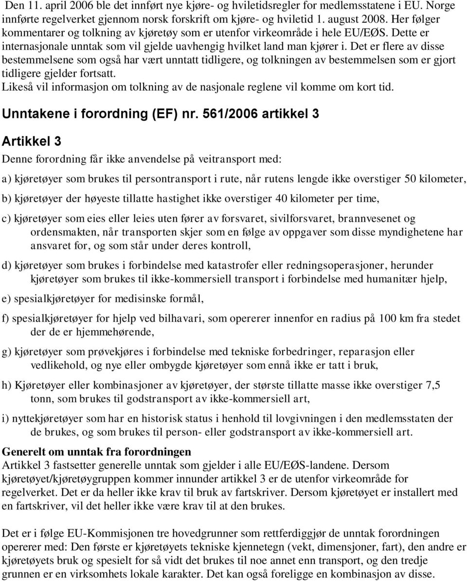 Det er flere av disse bestemmelsene som også har vært unntatt tidligere, og tolkningen av bestemmelsen som er gjort tidligere gjelder fortsatt.